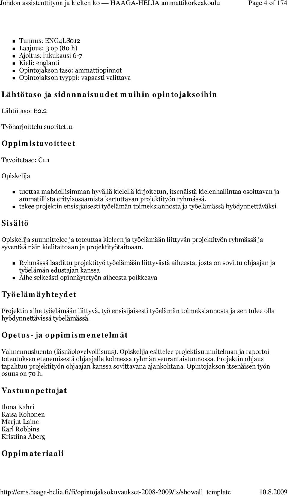 1 Opiskelija tuottaa mahdollisimman hyvällä kielellä kirjoitetun, itsenäistä kielenhallintaa osoittavan ja ammatillista erityisosaamista kartuttavan projektityön ryhmässä.