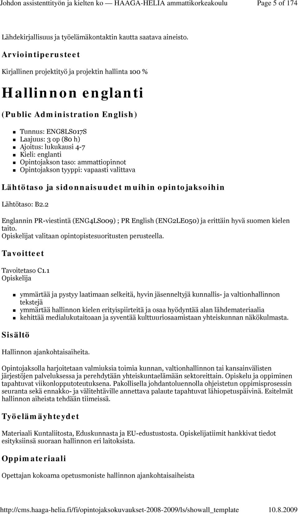 taso: ammattiopinnot Opintojakson tyyppi: vapaasti valittava Lähtötaso: B2.2 Englannin PR-viestintä (ENG4LS009) ; PR English (ENG2LE050) ja erittäin hyvä suomen kielen taito.