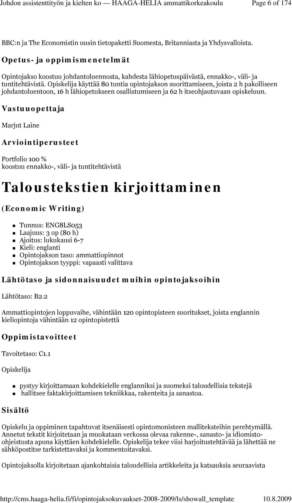 Opiskelija käyttää 80 tuntia opintojakson suorittamiseen, joista 2 h pakolliseen johdantoluentoon, 16 h lähiopetukseen osallistumiseen ja 62 h itseohjautuvaan opiskeluun.