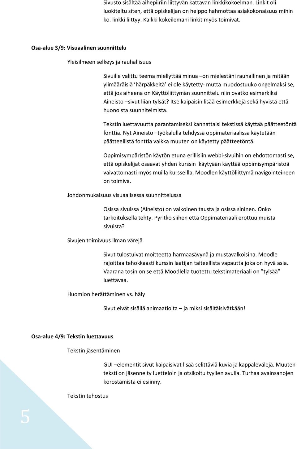 Osa-alue 3/9: Visuaalinen suunnittelu Yleisilmeen selkeys ja rauhallisuus Sivuille valittu teema miellyttää minua on mielestäni rauhallinen ja mitään ylimääräisiä härpäkkeitä ei ole käytetty- mutta