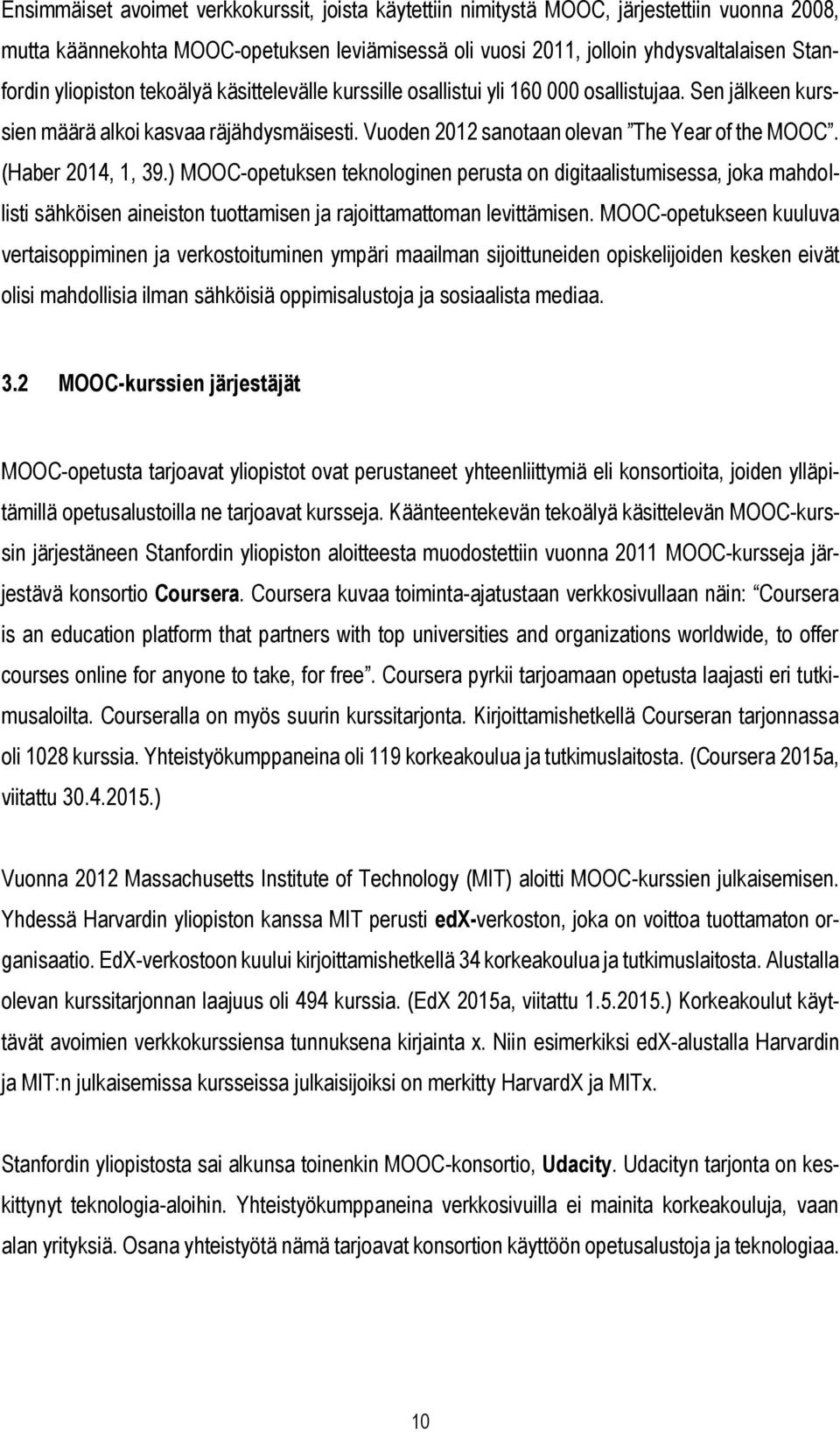 (Haber 2014, 1, 39.) MOOC-opetuksen teknologinen perusta on digitaalistumisessa, joka mahdollisti sähköisen aineiston tuottamisen ja rajoittamattoman levittämisen.