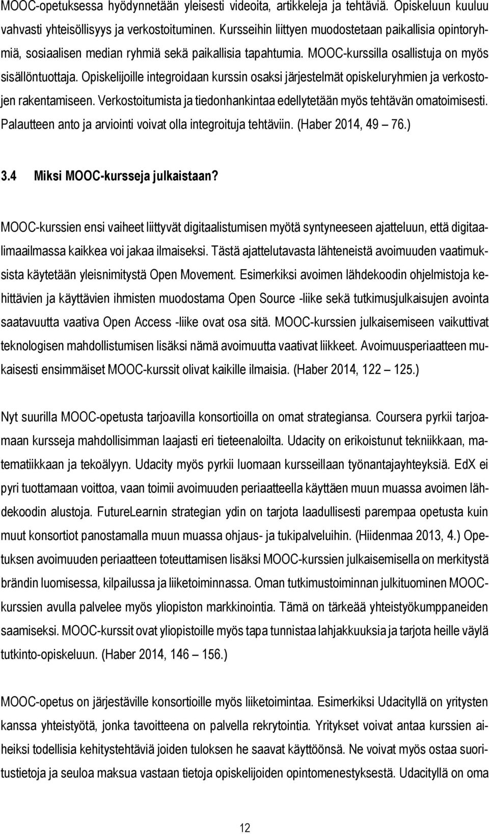 Opiskelijoille integroidaan kurssin osaksi järjestelmät opiskeluryhmien ja verkostojen rakentamiseen. Verkostoitumista ja tiedonhankintaa edellytetään myös tehtävän omatoimisesti.