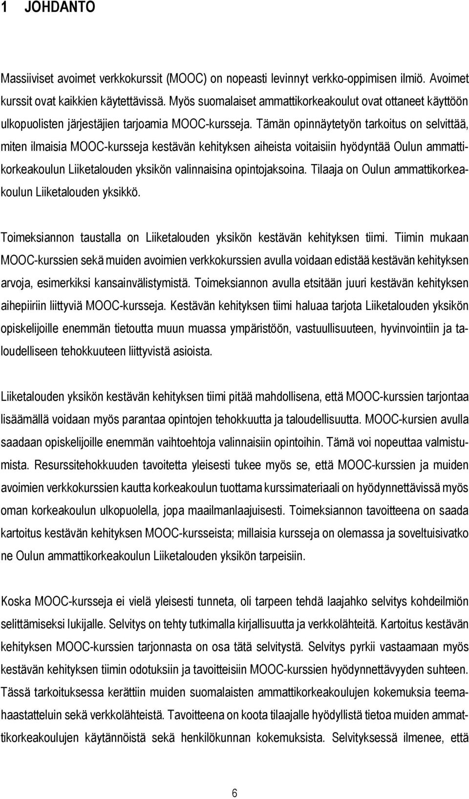 Tämän opinnäytetyön tarkoitus on selvittää, miten ilmaisia MOOC-kursseja kestävän kehityksen aiheista voitaisiin hyödyntää Oulun ammattikorkeakoulun Liiketalouden yksikön valinnaisina opintojaksoina.