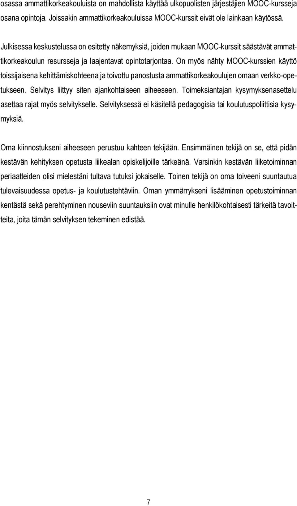 On myös nähty MOOC-kurssien käyttö toissijaisena kehittämiskohteena ja toivottu panostusta ammattikorkeakoulujen omaan verkko-opetukseen. Selvitys liittyy siten ajankohtaiseen aiheeseen.