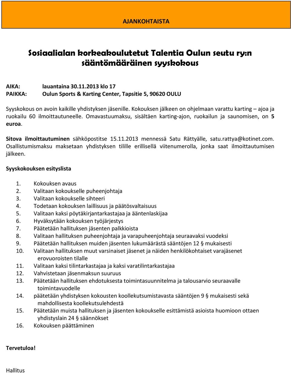 Kokouksen jälkeen on ohjelmaan varattu karting ajoa ja ruokailu 60 ilmoittautuneelle. Omavastuumaksu, sisältäen karting-ajon, ruokailun ja saunomisen, on 5 euroa.