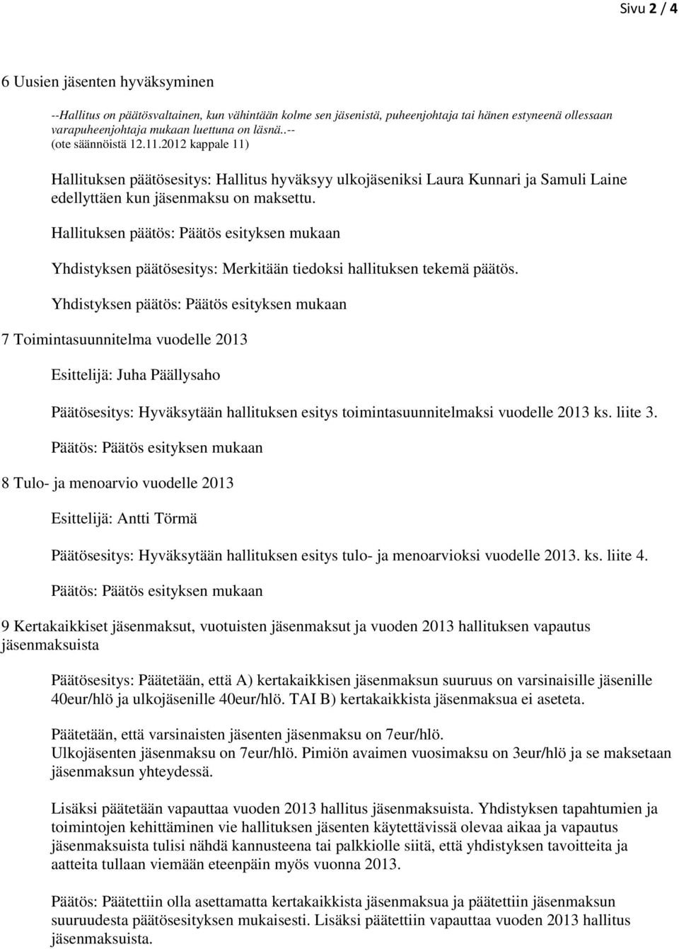Hallituksen päätös: Päätös esityksen mukaan Yhdistyksen päätösesitys: Merkitään tiedoksi hallituksen tekemä päätös.