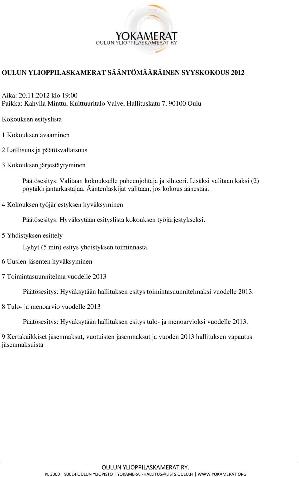 Päätösesitys: Valitaan kokoukselle puheenjohtaja ja sihteeri. Lisäksi valitaan kaksi (2) pöytäkirjantarkastajaa. Ääntenlaskijat valitaan, jos kokous äänestää.