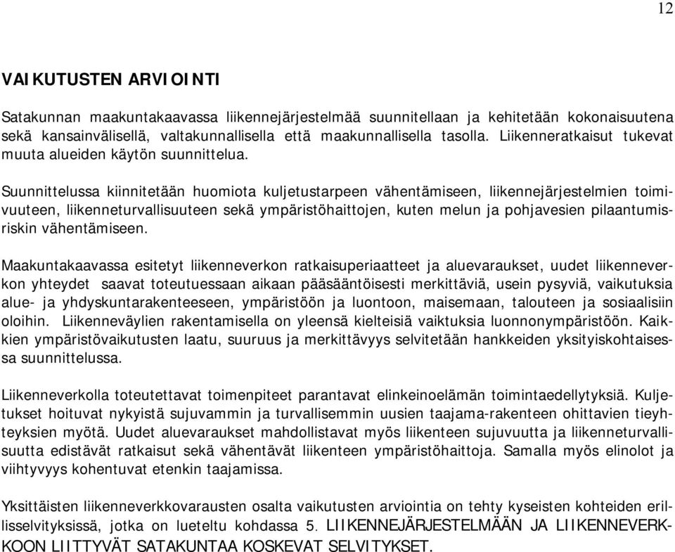 Suunnittelussa kiinnitetään huomiota kuljetustarpeen vähentämiseen, liikennejärjestelmien toimivuuteen, liikenneturvallisuuteen sekä ympäristöhaittojen, kuten melun ja pohjavesien pilaantumisriskin