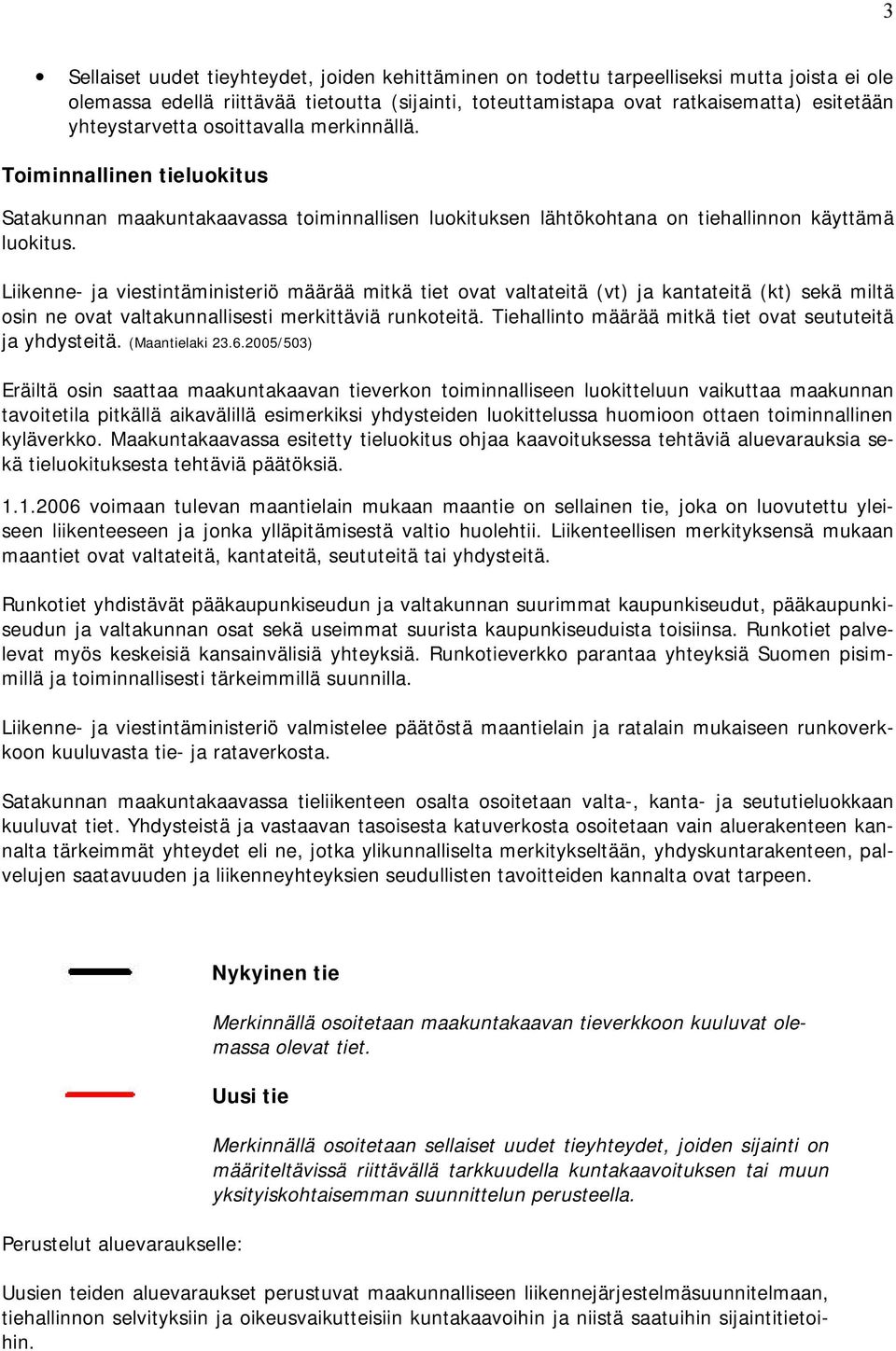 Liikenne- ja viestintäministeriö määrää mitkä tiet ovat valtateitä (vt) ja kantateitä (kt) sekä miltä osin ne ovat valtakunnallisesti merkittäviä runkoteitä.