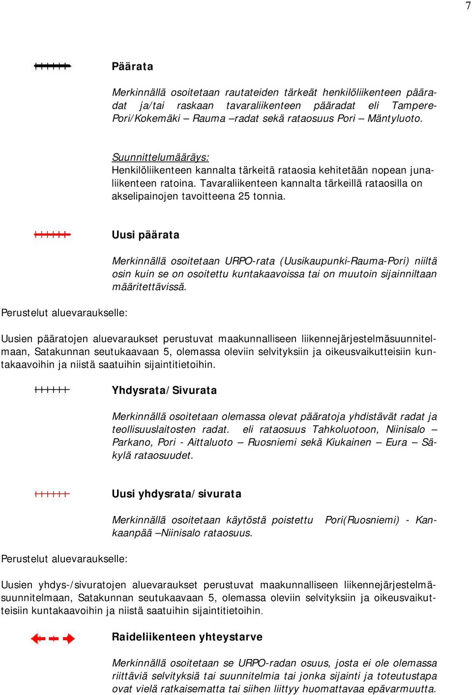 Uusi päärata Merkinnällä osoitetaan URPO-rata (Uusikaupunki-Rauma-Pori) niiltä osin kuin se on osoitettu kuntakaavoissa tai on muutoin sijainniltaan määritettävissä.