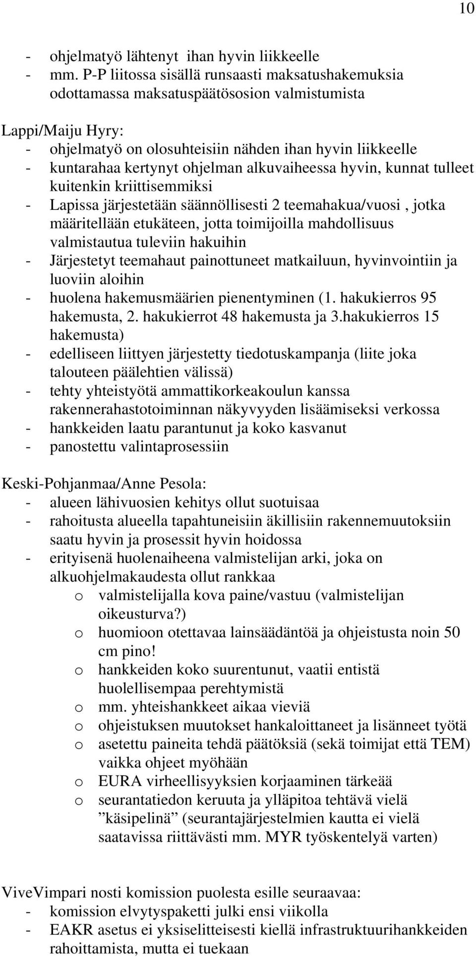 ohjelman alkuvaiheessa hyvin, kunnat tulleet kuitenkin kriittisemmiksi - Lapissa järjestetään säännöllisesti 2 teemahakua/vuosi, jotka määritellään etukäteen, jotta toimijoilla mahdollisuus