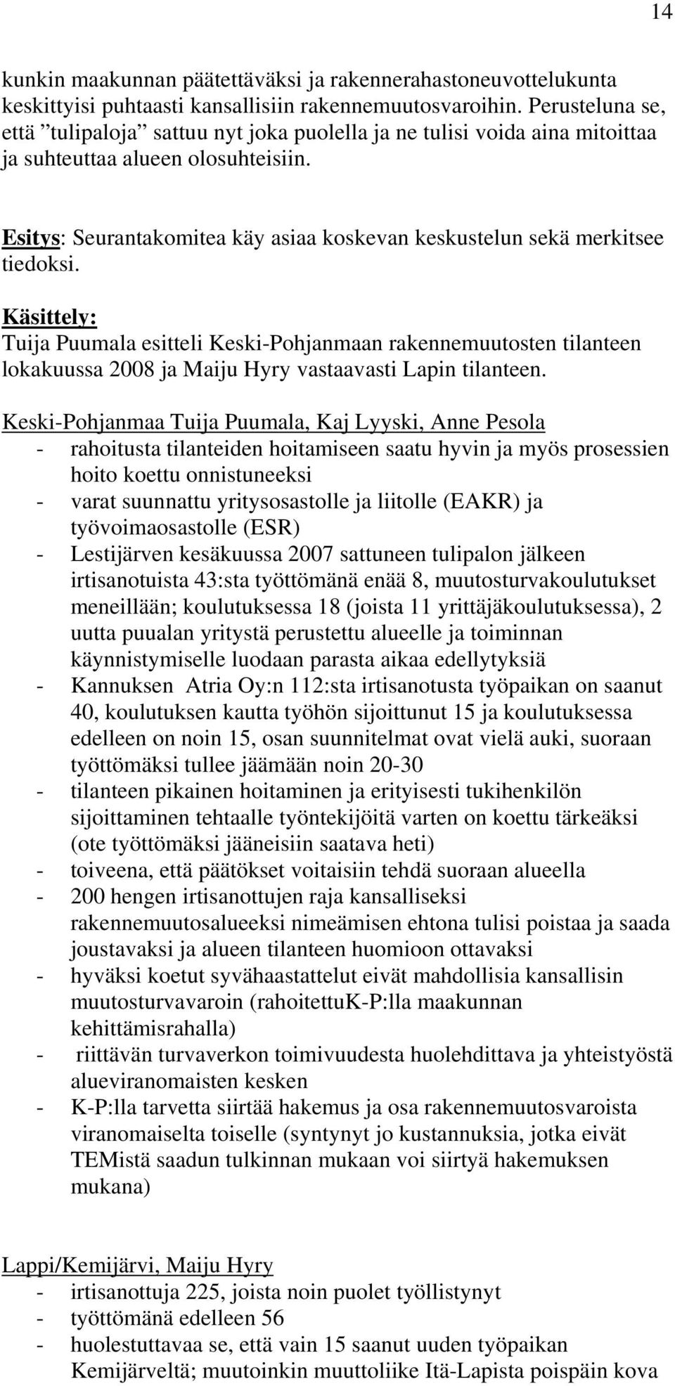 Esitys: Seurantakomitea käy asiaa koskevan keskustelun sekä merkitsee tiedoksi.