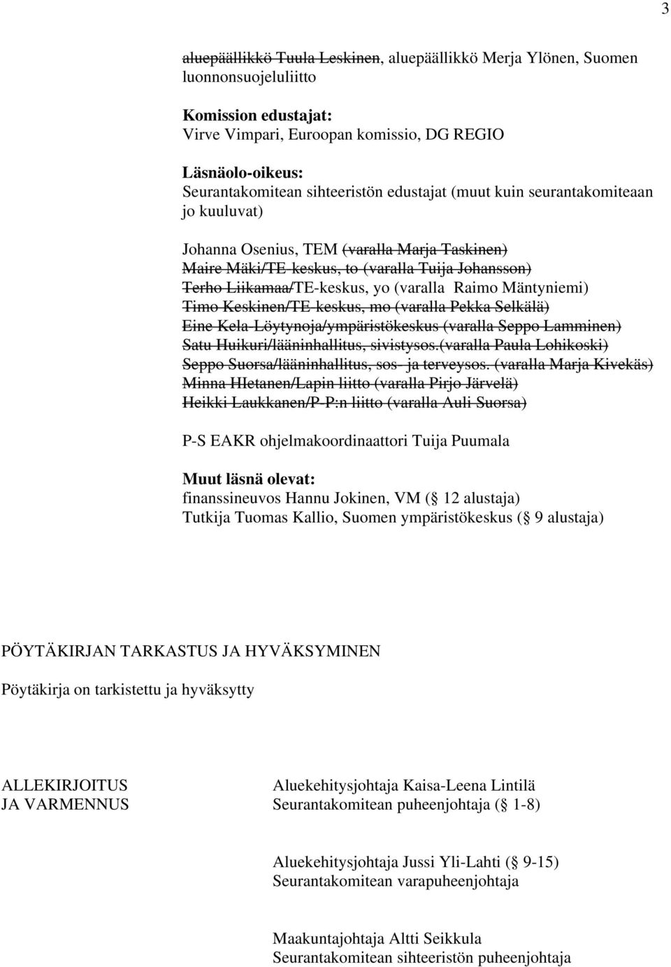 Mäntyniemi) Timo Keskinen/TE-keskus, mo (varalla Pekka Selkälä) Eine Kela-Löytynoja/ympäristökeskus (varalla Seppo Lamminen) Satu Huikuri/lääninhallitus, sivistysos.