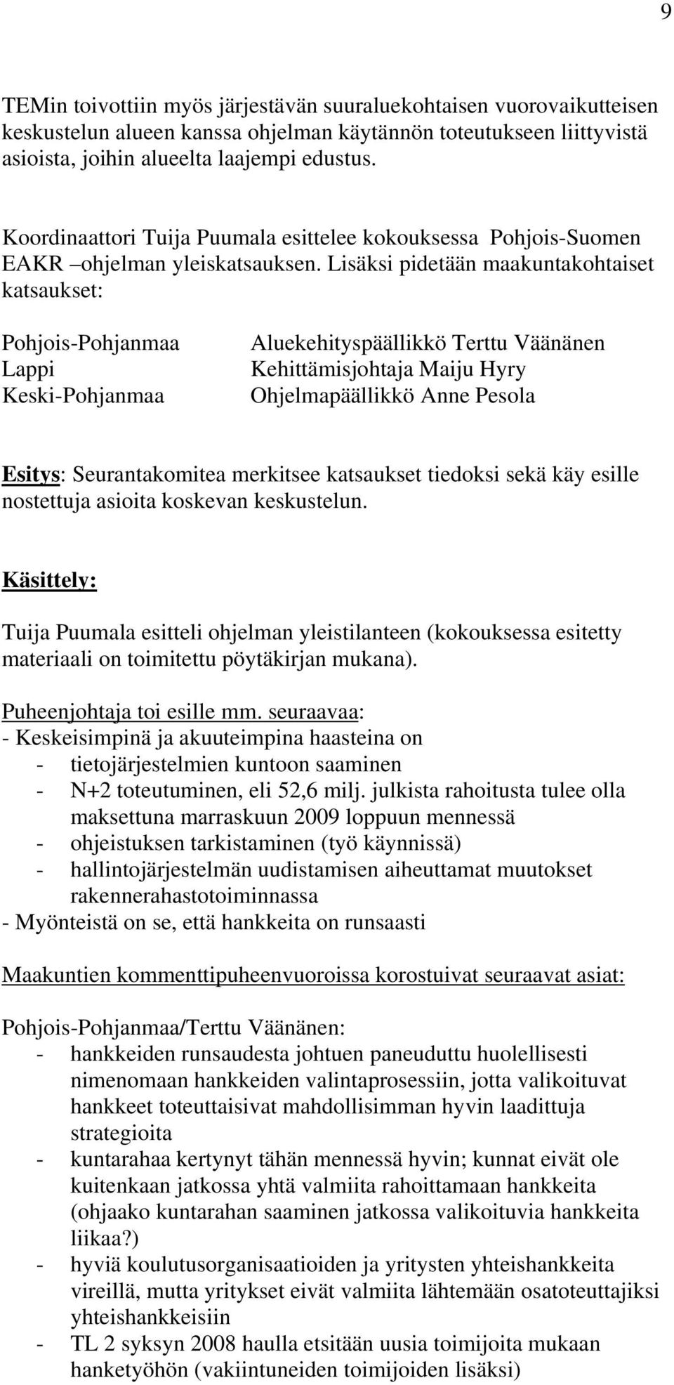 Lisäksi pidetään maakuntakohtaiset katsaukset: Pohjois-Pohjanmaa Lappi Keski-Pohjanmaa Aluekehityspäällikkö Terttu Väänänen Kehittämisjohtaja Maiju Hyry Ohjelmapäällikkö Anne Pesola Esitys: