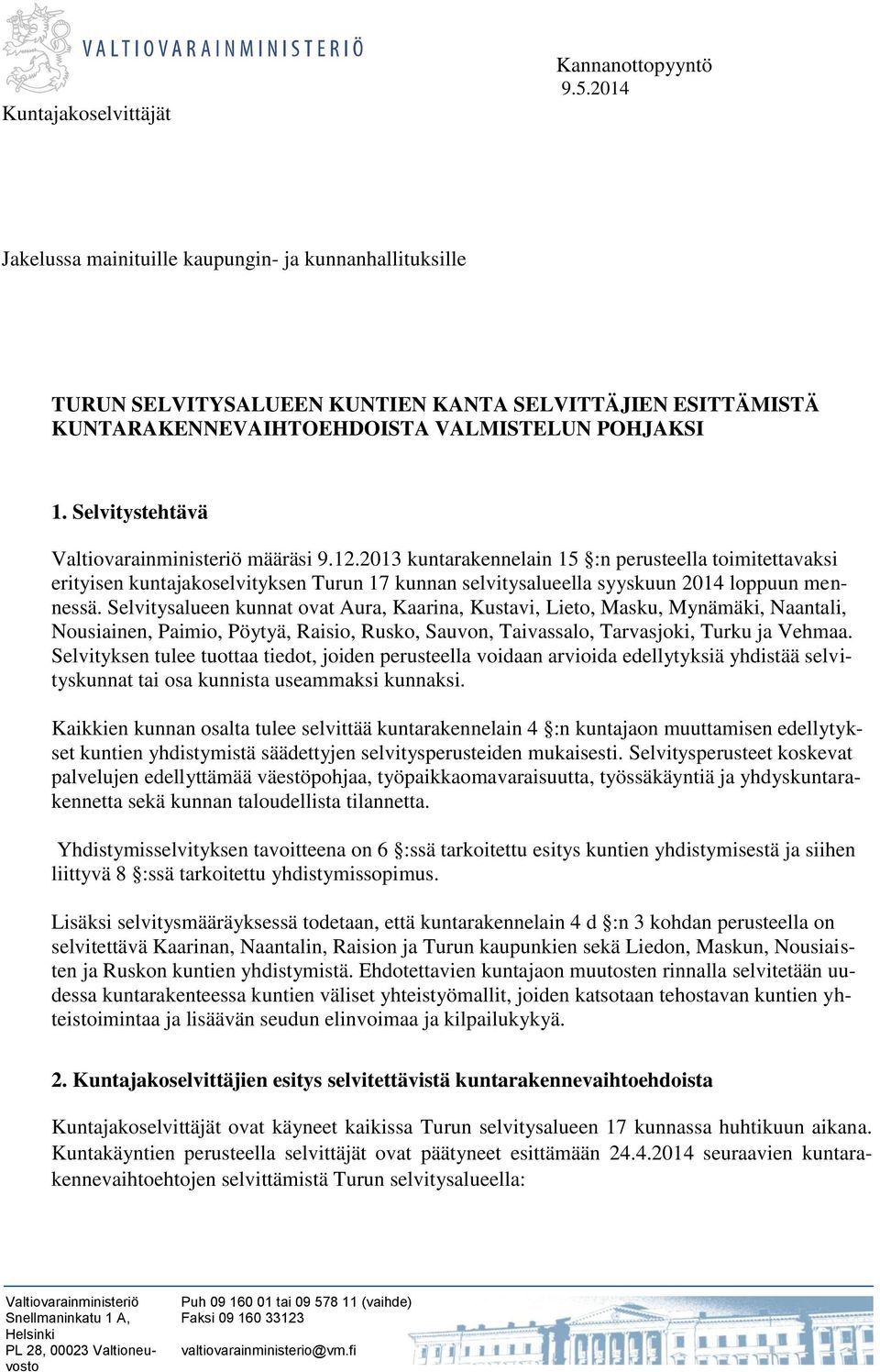 2014 Jakelussa mainituille kaupungin- ja kunnanhallituksille TURUN SELVITYSALUEEN KUNTIEN KANTA SELVITTÄJIEN ESITTÄMISTÄ KUNTARAKENNEVAIHTOEHDOISTA VALMISTELUN POHJAKSI 1.