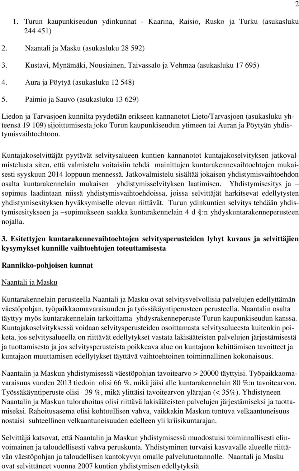 Paimio ja Sauvo (asukasluku 13 629) Liedon ja Tarvasjoen kunnilta pyydetään erikseen kannanotot Lieto/Tarvasjoen (asukasluku yhteensä 19 109) sijoittumisesta joko Turun kaupunkiseudun ytimeen tai