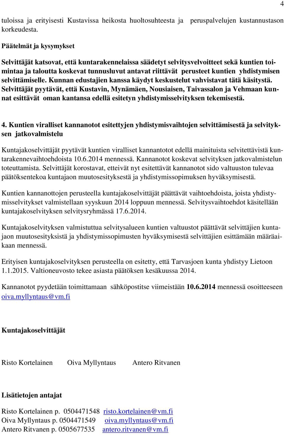 yhdistymisen selvittämiselle. Kunnan edustajien kanssa käydyt keskustelut vahvistavat tätä käsitystä.