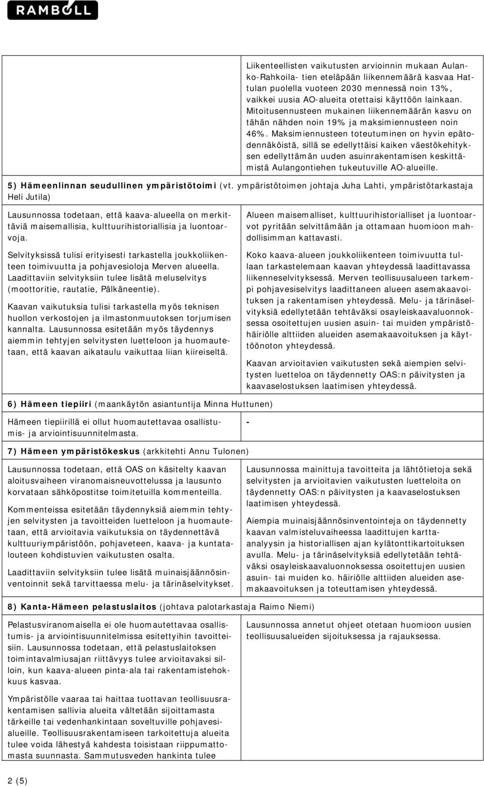 Maksimiennusteen toteutuminen on hyvin epätodennäköistä, sillä se edellyttäisi kaiken väestökehityksen edellyttämän uuden asuinrakentamisen keskittämistä Aulangontiehen tukeutuville AOalueille.