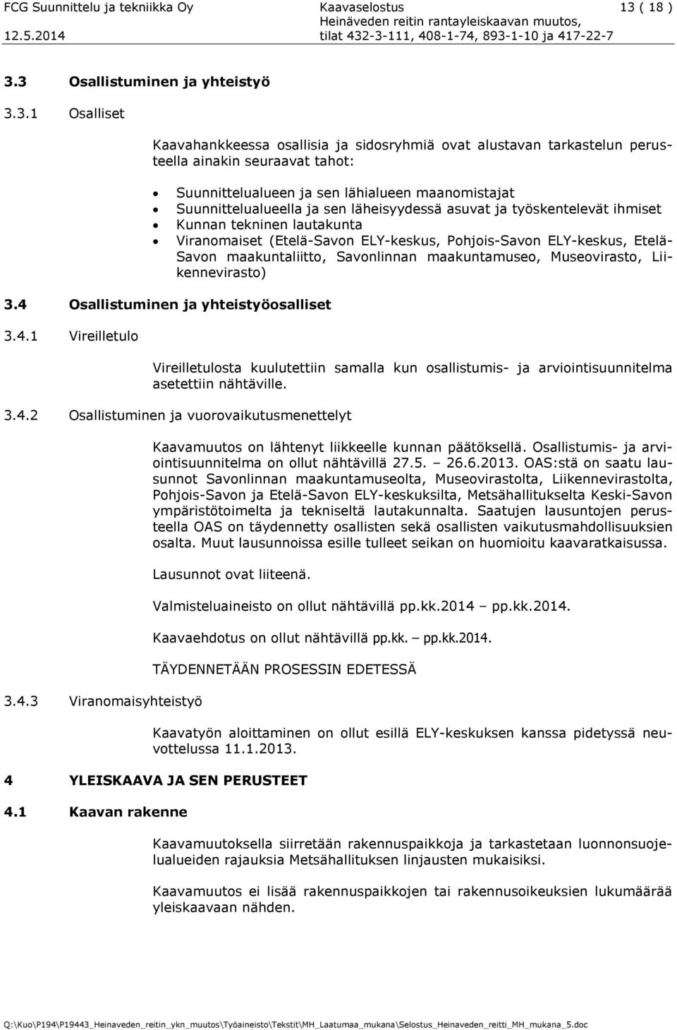 3 Osallistuminen ja yhteistyö 3.3.1 Osalliset Kaavahankkeessa osallisia ja sidosryhmiä ovat alustavan tarkastelun perusteella ainakin seuraavat tahot: Suunnittelualueen ja sen lähialueen