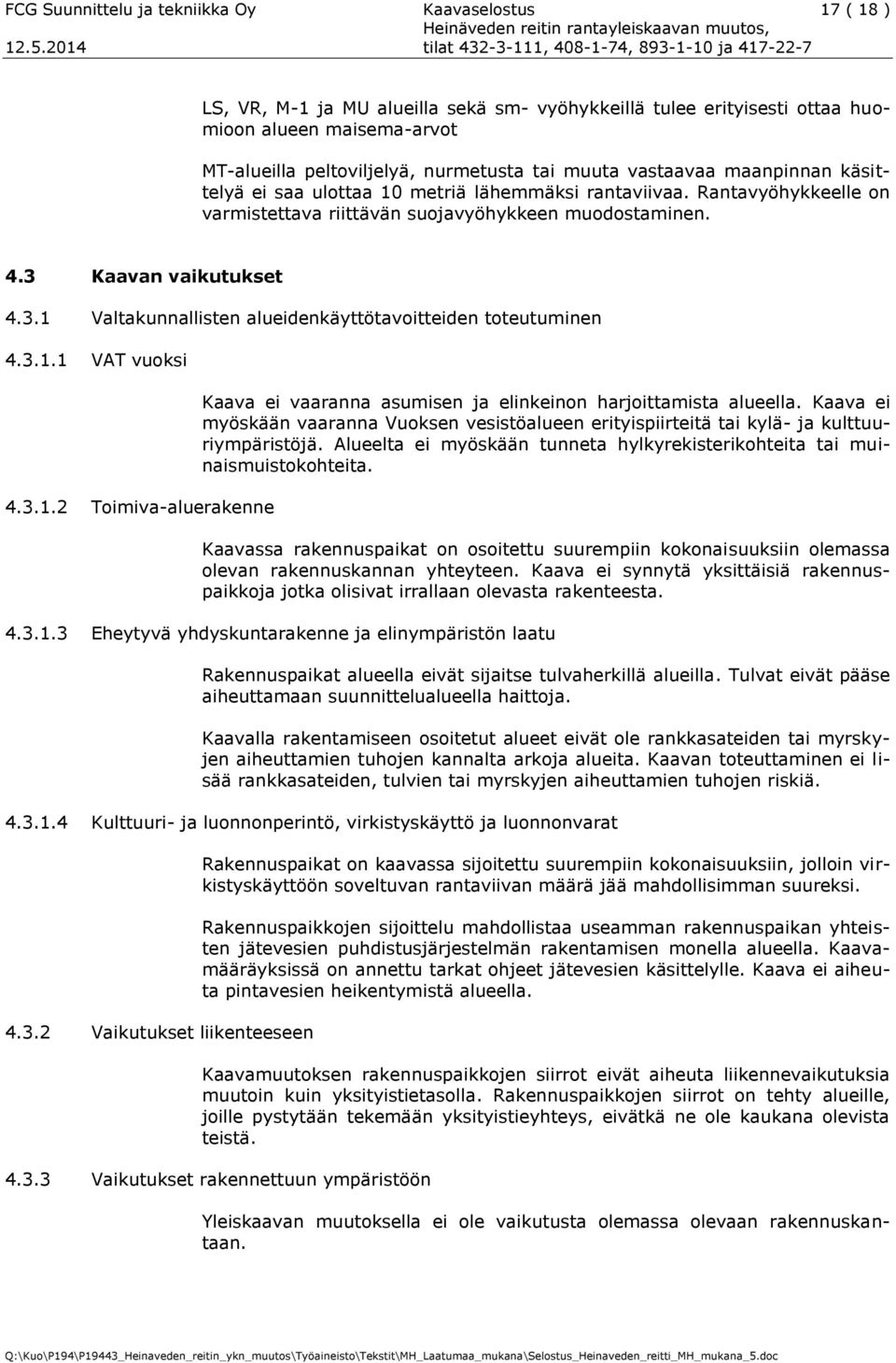 Kaavan vaikutukset 4.3.1 Valtakunnallisten alueidenkäyttötavoitteiden toteutuminen 4.3.1.1 VAT vuoksi 4.3.1.2 Toimiva-aluerakenne Kaava ei vaaranna asumisen ja elinkeinon harjoittamista alueella.