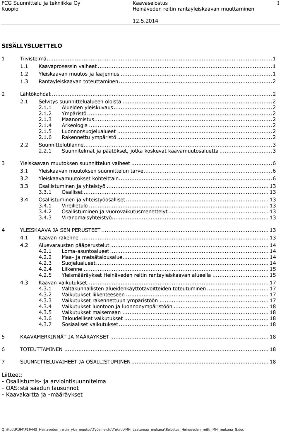 .. 2 2.1.5 Luonnonsuojelualueet... 2 2.1.6 Rakennettu ympäristö... 2 2.2 Suunnittelutilanne... 3 2.2.1 Suunnitelmat ja päätökset, jotka koskevat kaavamuutosaluetta.