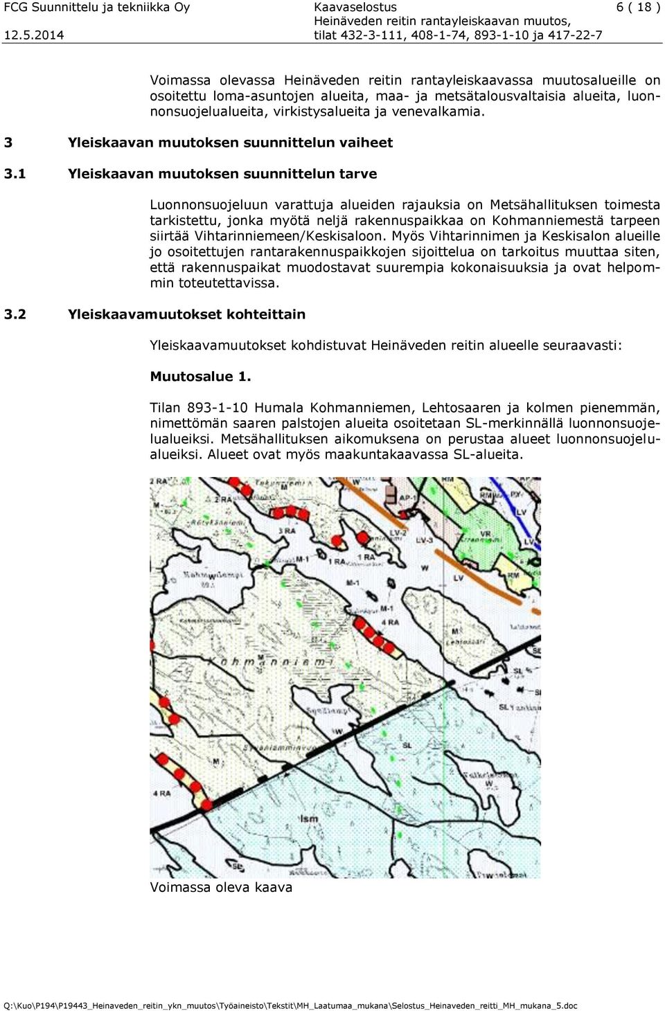 1 Yleiskaavan muutoksen suunnittelun tarve Luonnonsuojeluun varattuja alueiden rajauksia on Metsähallituksen toimesta tarkistettu, jonka myötä neljä rakennuspaikkaa on Kohmanniemestä tarpeen siirtää