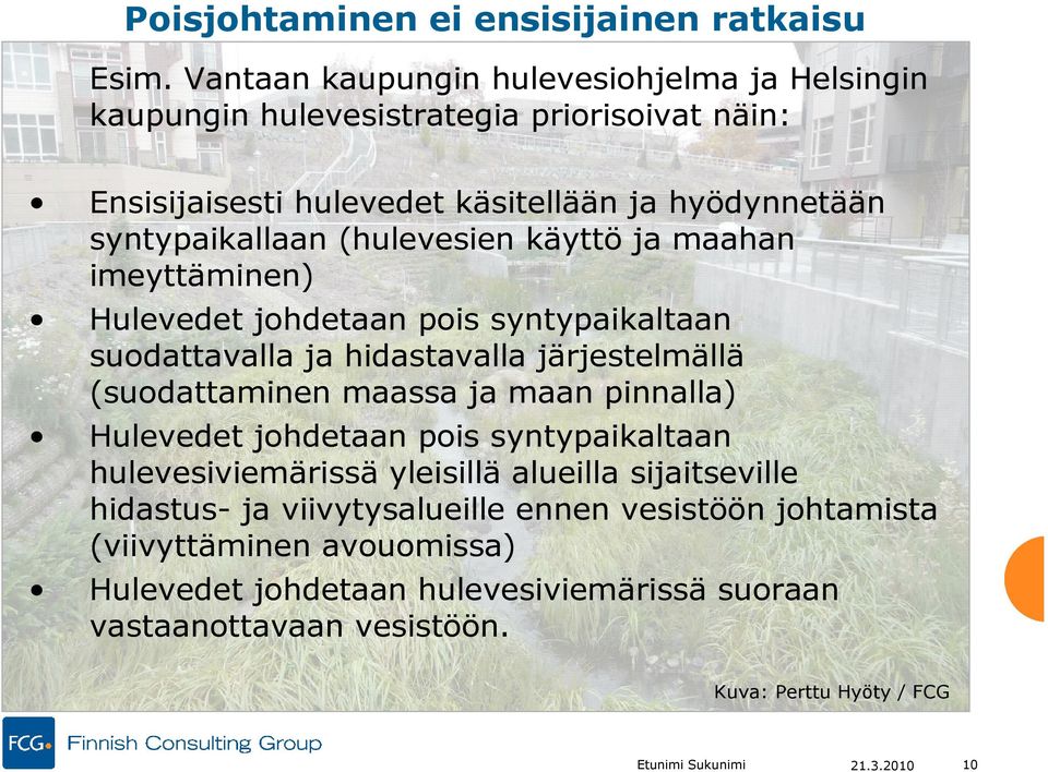 (hulevesien käyttö ja maahan imeyttäminen) Hulevedet johdetaan pois syntypaikaltaan suodattavalla ja hidastavalla järjestelmällä (suodattaminen maassa ja maan pinnalla)