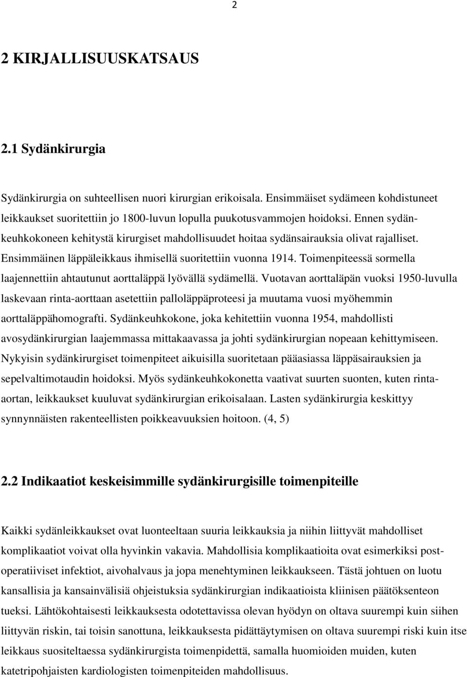 Ennen sydänkeuhkokoneen kehitystä kirurgiset mahdollisuudet hoitaa sydänsairauksia olivat rajalliset. Ensimmäinen läppäleikkaus ihmisellä suoritettiin vuonna 1914.