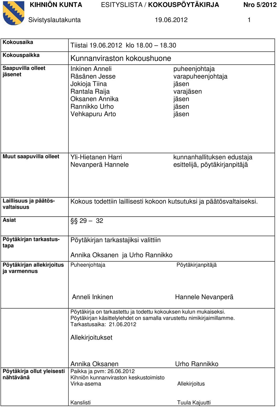 Yli-Hietanen Harri Nevanperä Hannele kunnanhallituksen edustaja esittelijä, pöytäkirjanpitäjä Laillisuus ja päätösvaltaisuus Kokous todettiin laillisesti kokoon kutsutuksi ja päätösvaltaiseksi.