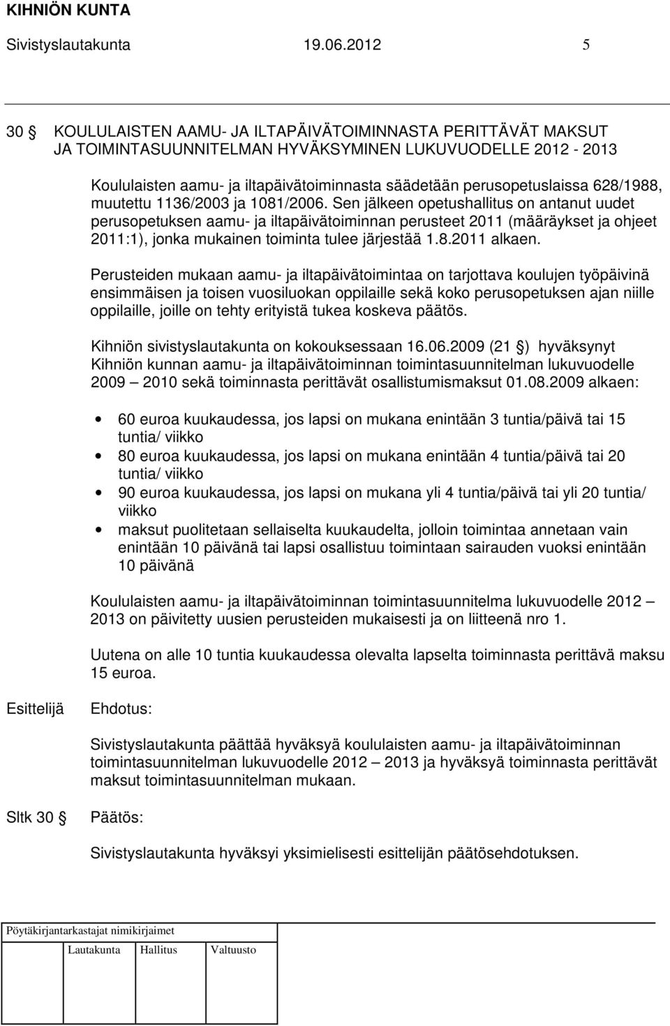 perusopetuslaissa 628/1988, muutettu 1136/2003 ja 1081/2006.