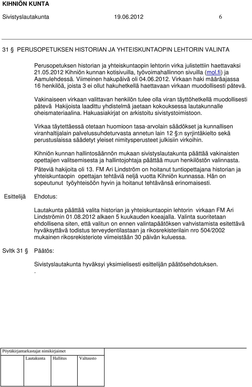 Vakinaiseen virkaan valittavan henkilön tulee olla viran täyttöhetkellä muodollisesti pätevä Hakijoista laadittu yhdistelmä jaetaan kokouksessa lautakunnalle oheismateriaalina.