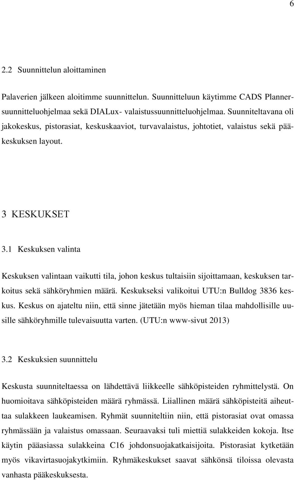 1 Keskuksen valinta Keskuksen valintaan vaikutti tila, johon keskus tultaisiin sijoittamaan, keskuksen tarkoitus sekä sähköryhmien määrä. Keskukseksi valikoitui UTU:n Bulldog 3836 keskus.