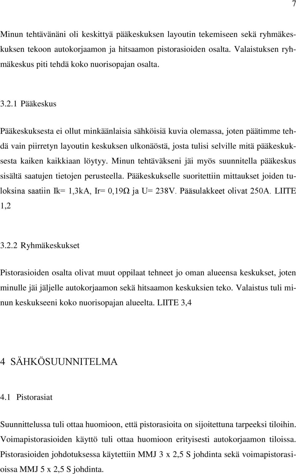 1 Pääkeskus Pääkeskuksesta ei ollut minkäänlaisia sähköisiä kuvia olemassa, joten päätimme tehdä vain piirretyn layoutin keskuksen ulkonäöstä, josta tulisi selville mitä pääkeskuksesta kaiken