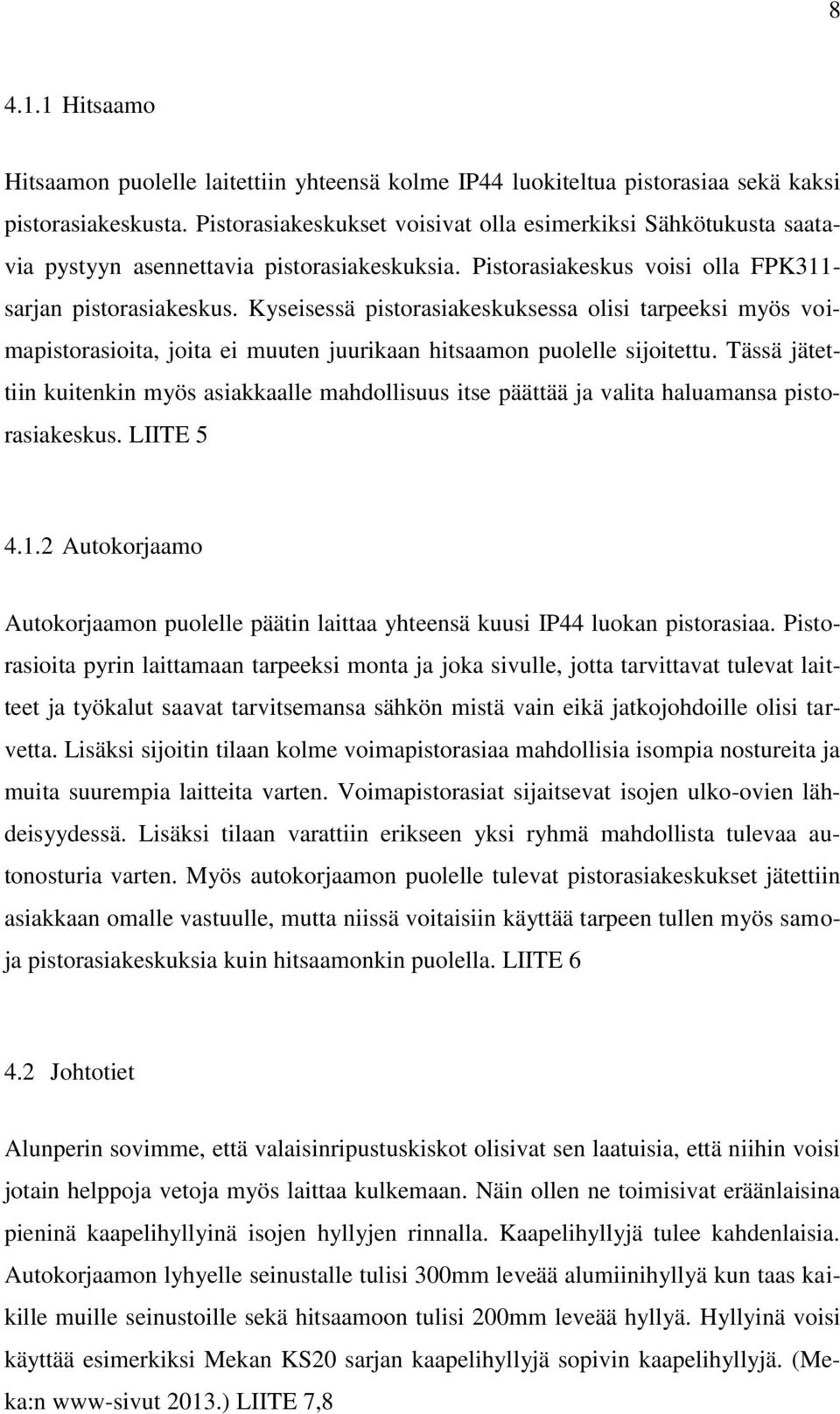 Kyseisessä pistorasiakeskuksessa olisi tarpeeksi myös voimapistorasioita, joita ei muuten juurikaan hitsaamon puolelle sijoitettu.