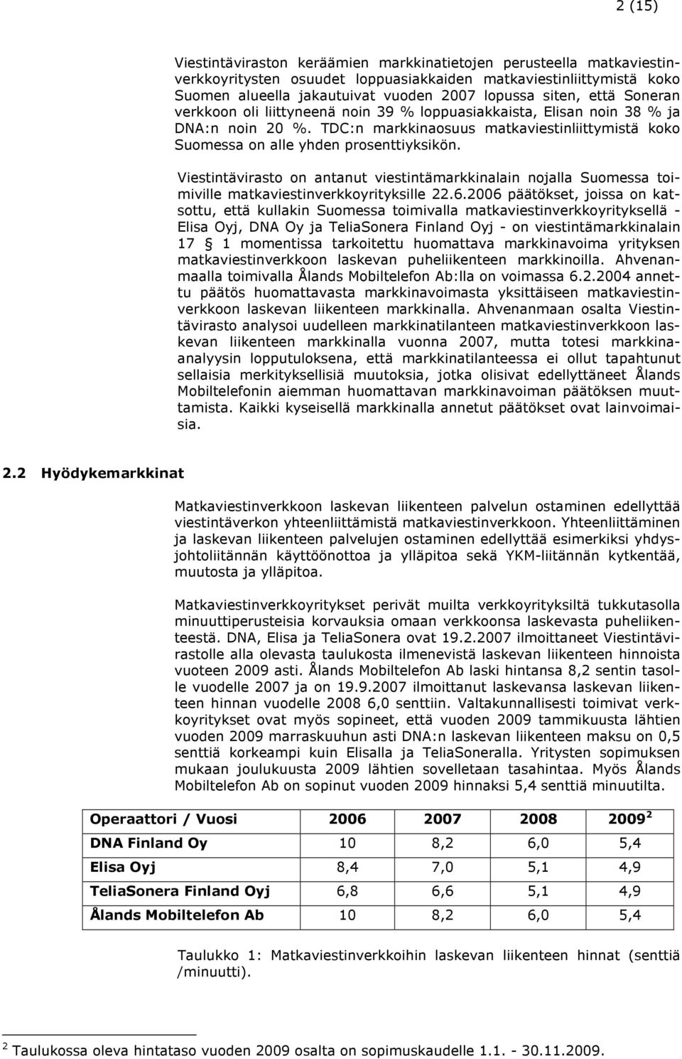 Viestintävirasto on antanut viestintämarkkinalain nojalla Suomessa toimiville matkaviestinverkkoyrityksille 22.6.