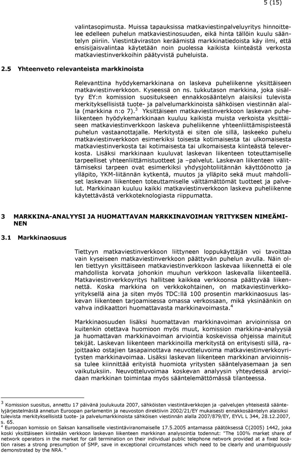 Viestintäviraston keräämistä markkinatiedoista käy ilmi, että ensisijaisvalintaa käytetään noin puolessa kaikista kiinteästä verkosta matkaviestinverkkoihin päätyvistä puheluista.