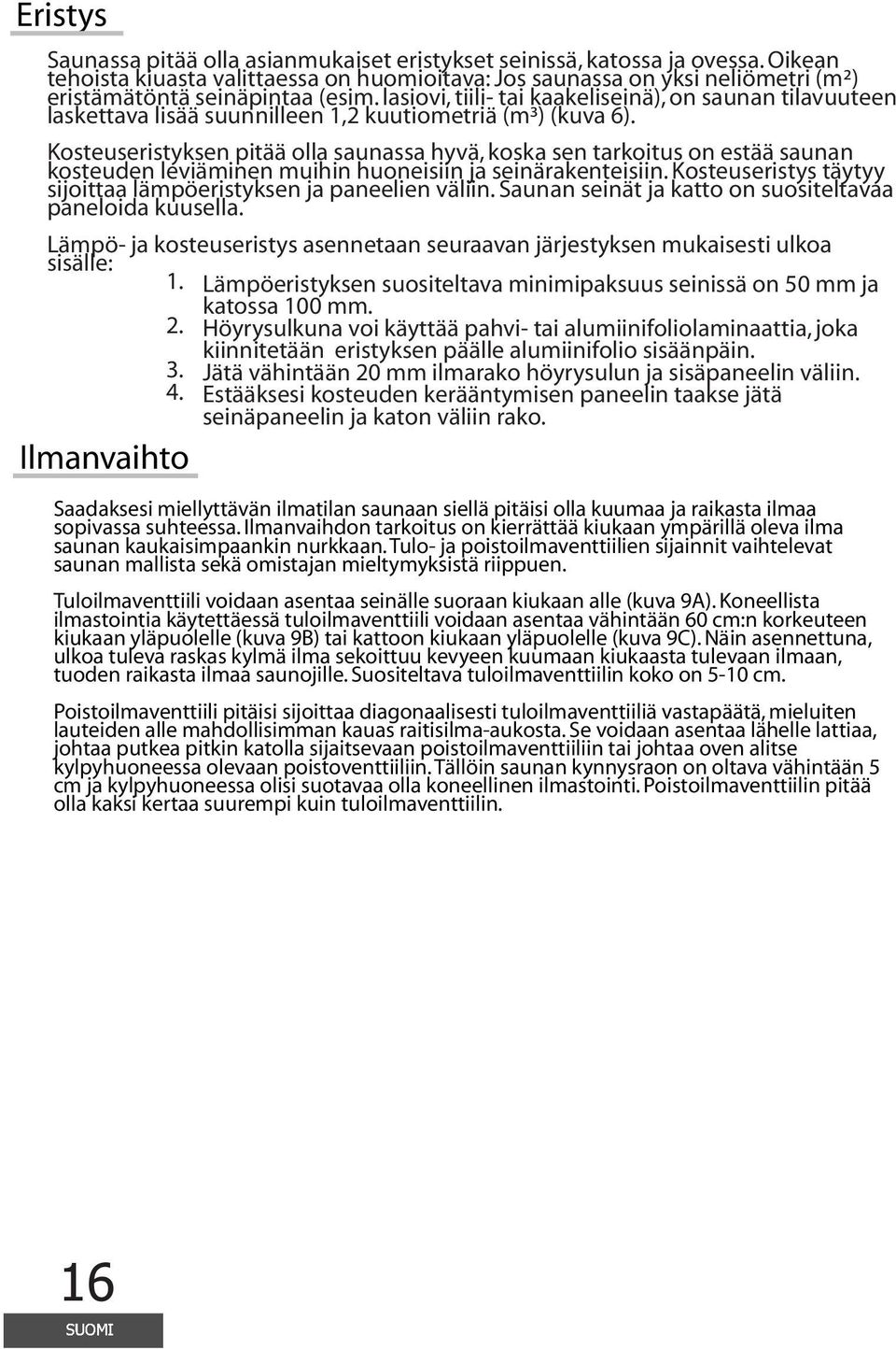 lasiovi, tiili- tai kaakeliseinä), on saunan tilavuuteen laskettava lisää suunnilleen 1,2 kuutiometriä (m³) (kuva 6).
