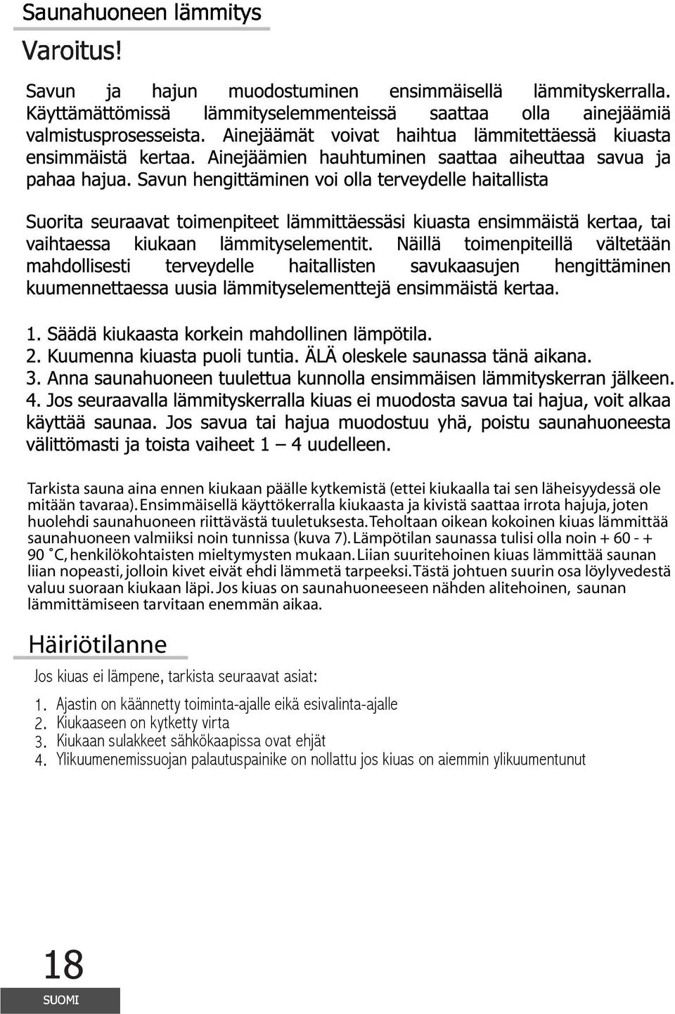 teholtaan oikean kokoinen kiuas lämmittää saunahuoneen valmiiksi noin tunnissa (kuva 7). Lämpötilan saunassa tulisi olla noin + 60 - + 90 C, henkilökohtaisten mieltymysten mukaan.