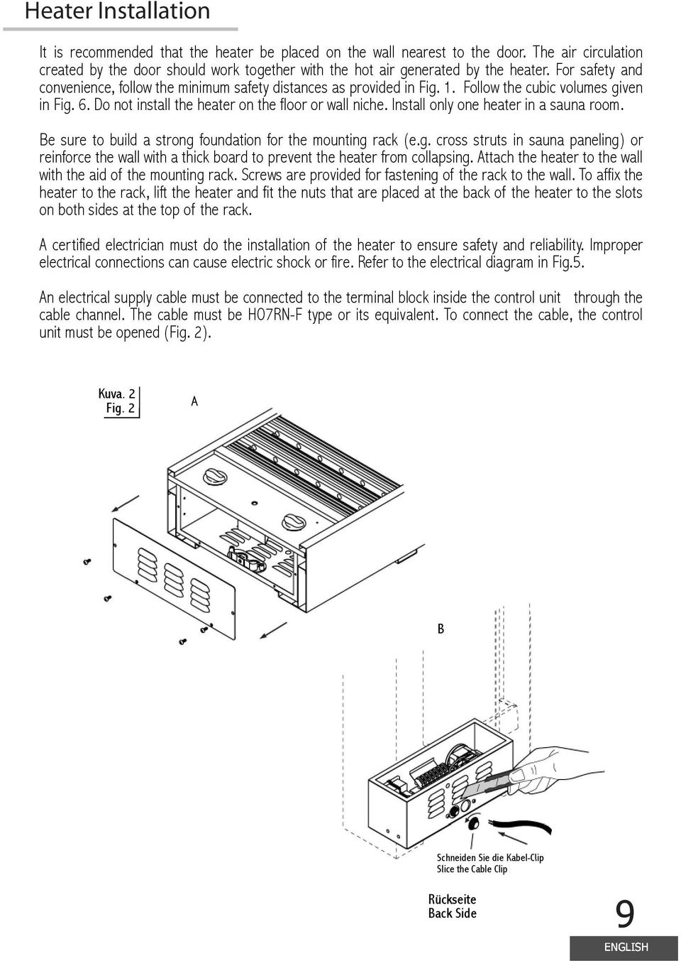 Install only one heater in a sauna room. Be sure to build a strong foundation for the mounting rack (e.g. cross struts in sauna paneling) or reinforce the wall with a thick board to prevent the heater from collapsing.