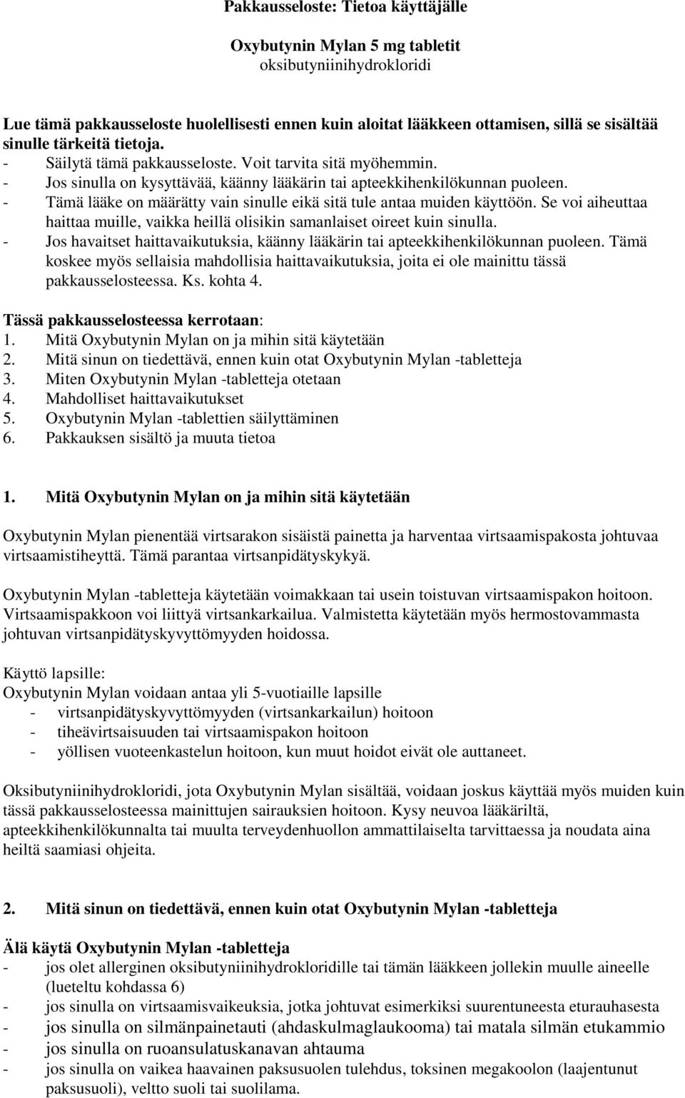 - Tämä lääke on määrätty vain sinulle eikä sitä tule antaa muiden käyttöön. Se voi aiheuttaa haittaa muille, vaikka heillä olisikin samanlaiset oireet kuin sinulla.