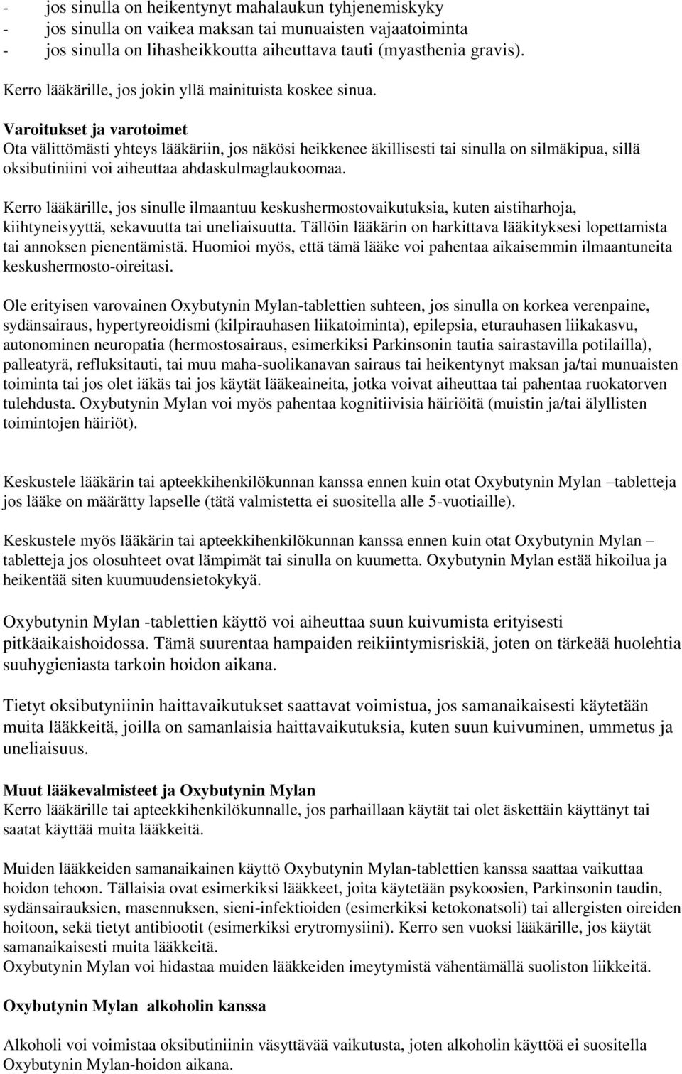 Varoitukset ja varotoimet Ota välittömästi yhteys lääkäriin, jos näkösi heikkenee äkillisesti tai sinulla on silmäkipua, sillä oksibutiniini voi aiheuttaa ahdaskulmaglaukoomaa.