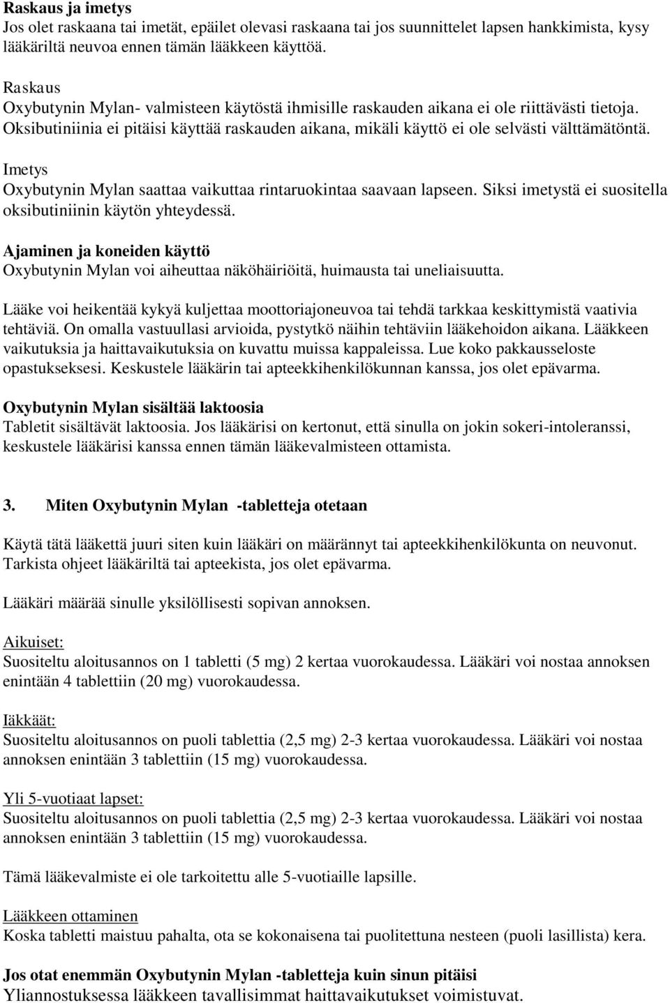 Imetys Oxybutynin Mylan saattaa vaikuttaa rintaruokintaa saavaan lapseen. Siksi imetystä ei suositella oksibutiniinin käytön yhteydessä.