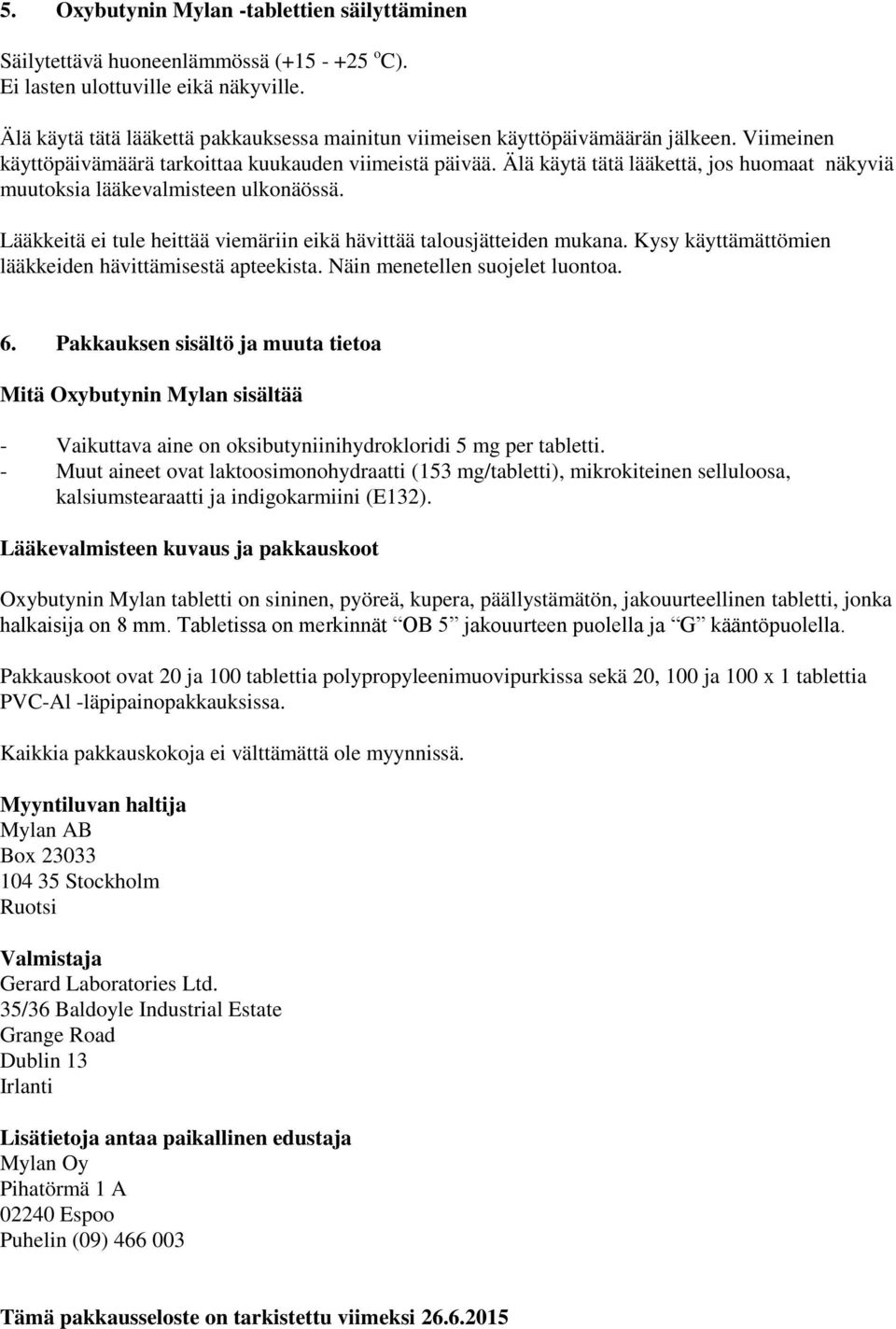 Älä käytä tätä lääkettä, jos huomaat näkyviä muutoksia lääkevalmisteen ulkonäössä. Lääkkeitä ei tule heittää viemäriin eikä hävittää talousjätteiden mukana.