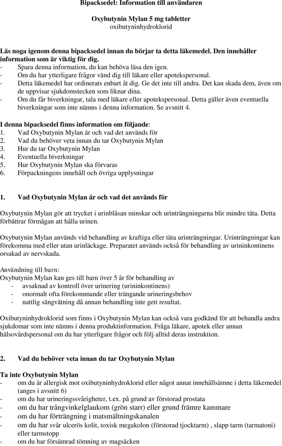 - Detta läkemedel har ordinerats enbart åt dig. Ge det inte till andra. Det kan skada dem, även om de uppvisar sjukdomstecken som liknar dina.