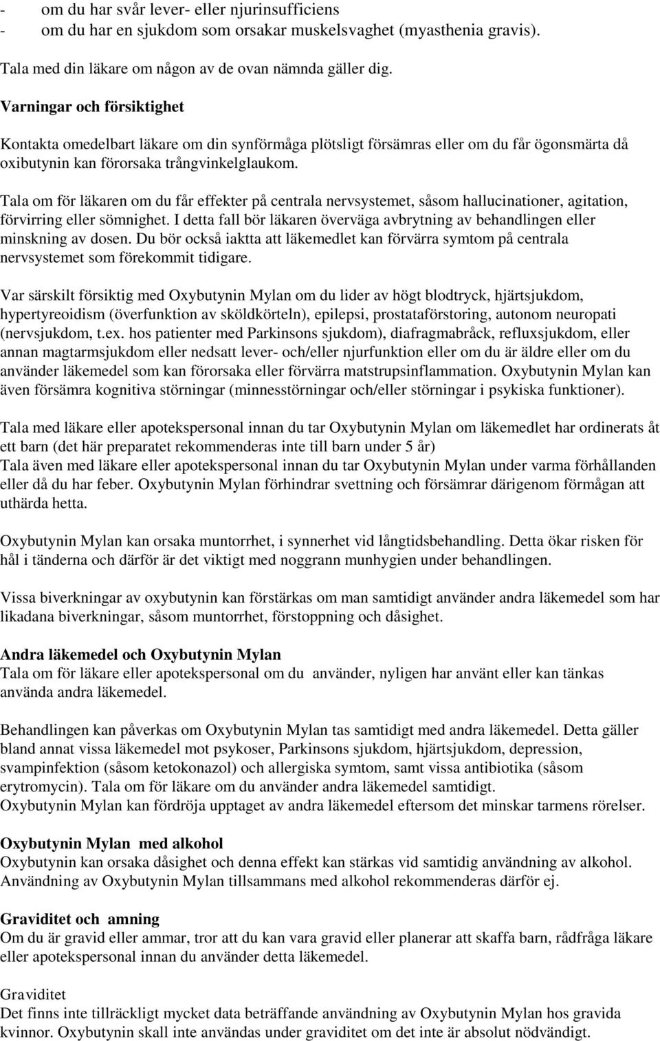 Tala om för läkaren om du får effekter på centrala nervsystemet, såsom hallucinationer, agitation, förvirring eller sömnighet.