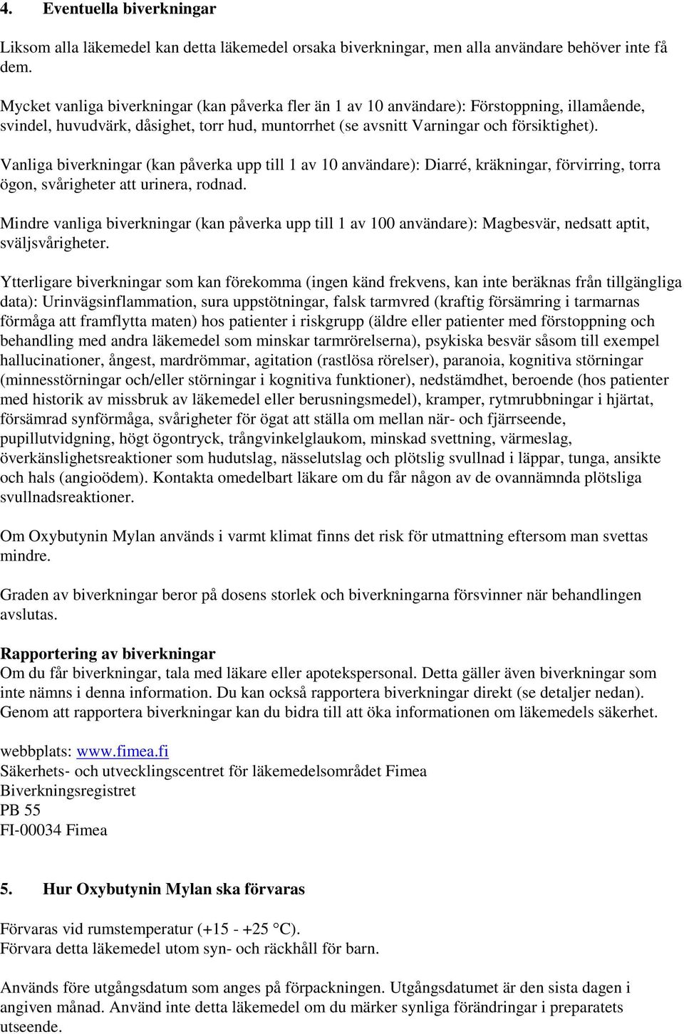 Vanliga biverkningar (kan påverka upp till 1 av 10 användare): Diarré, kräkningar, förvirring, torra ögon, svårigheter att urinera, rodnad.