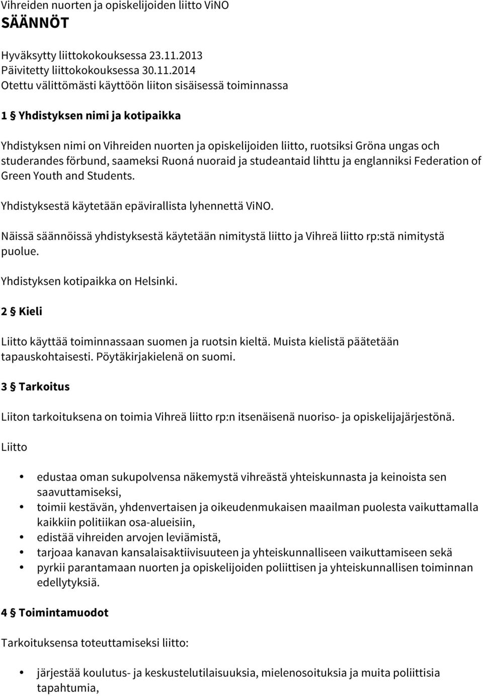 2014 Otettu välittömästi käyttöön liiton sisäisessä toiminnassa 1 Yhdistyksen nimi ja kotipaikka Yhdistyksen nimi on Vihreiden nuorten ja opiskelijoiden liitto, ruotsiksi Gröna ungas och studerandes
