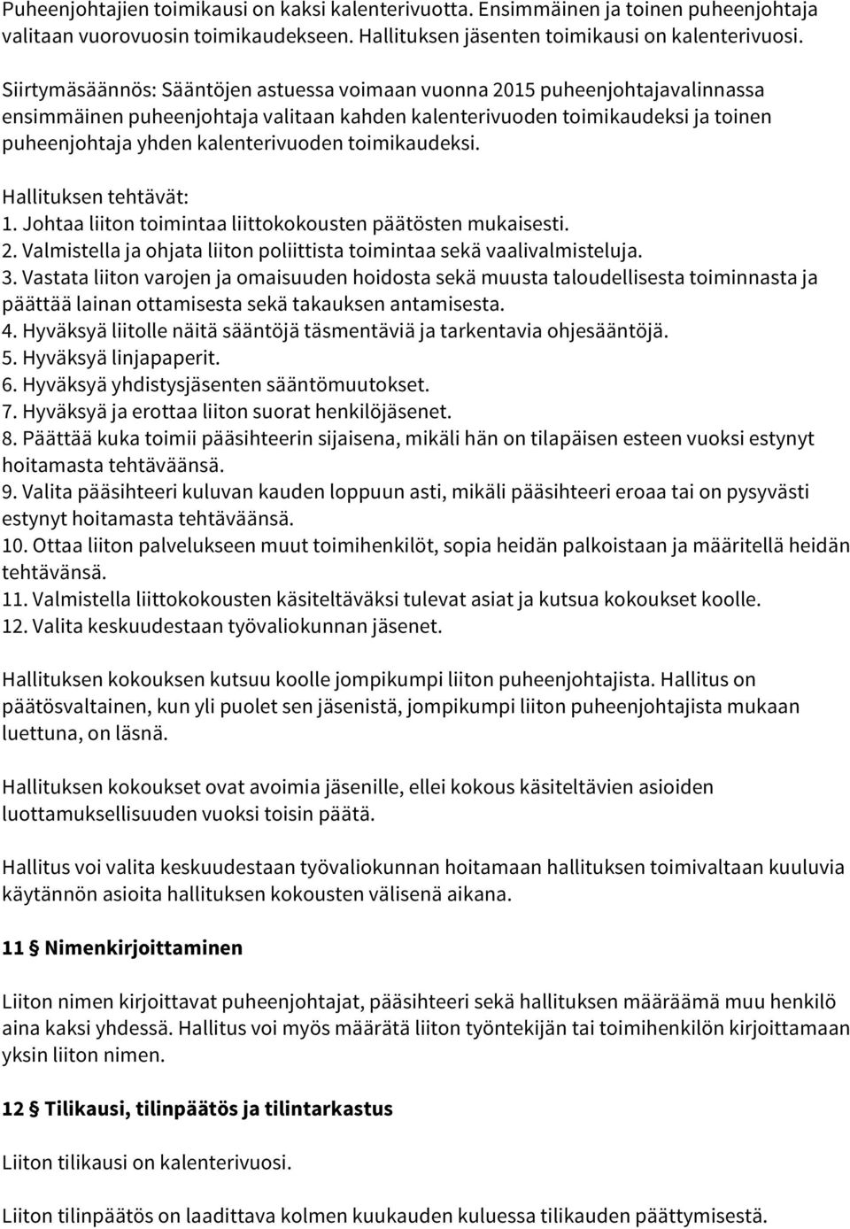 toimikaudeksi. Hallituksen tehtävät: 1. Johtaa liiton toimintaa liittokokousten päätösten mukaisesti. 2. Valmistella ja ohjata liiton poliittista toimintaa sekä vaalivalmisteluja. 3.