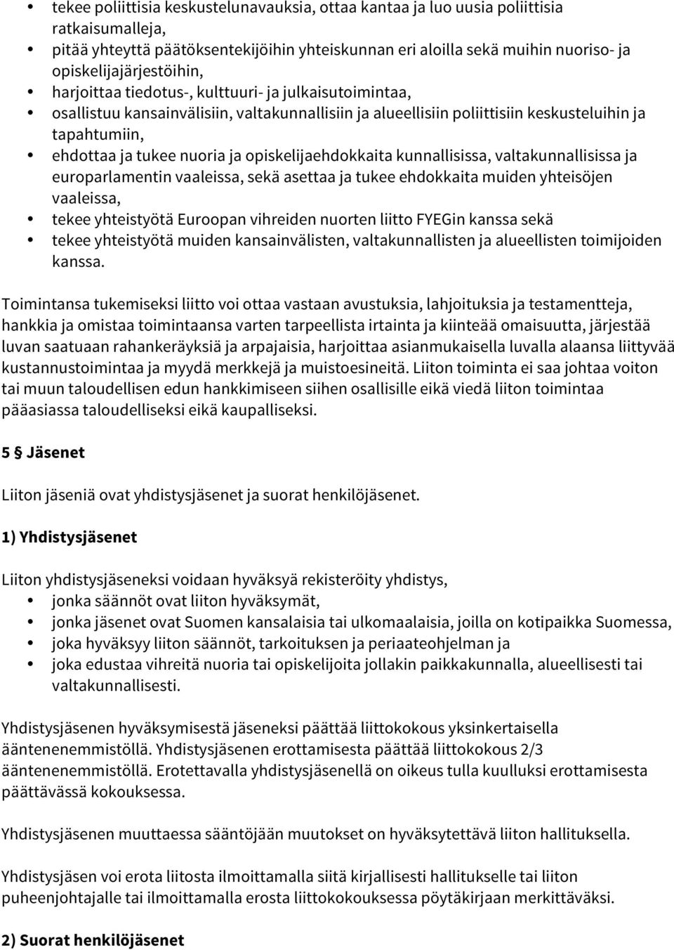 tukee nuoria ja opiskelijaehdokkaita kunnallisissa, valtakunnallisissa ja europarlamentin vaaleissa, sekä asettaa ja tukee ehdokkaita muiden yhteisöjen vaaleissa, tekee yhteistyötä Euroopan vihreiden