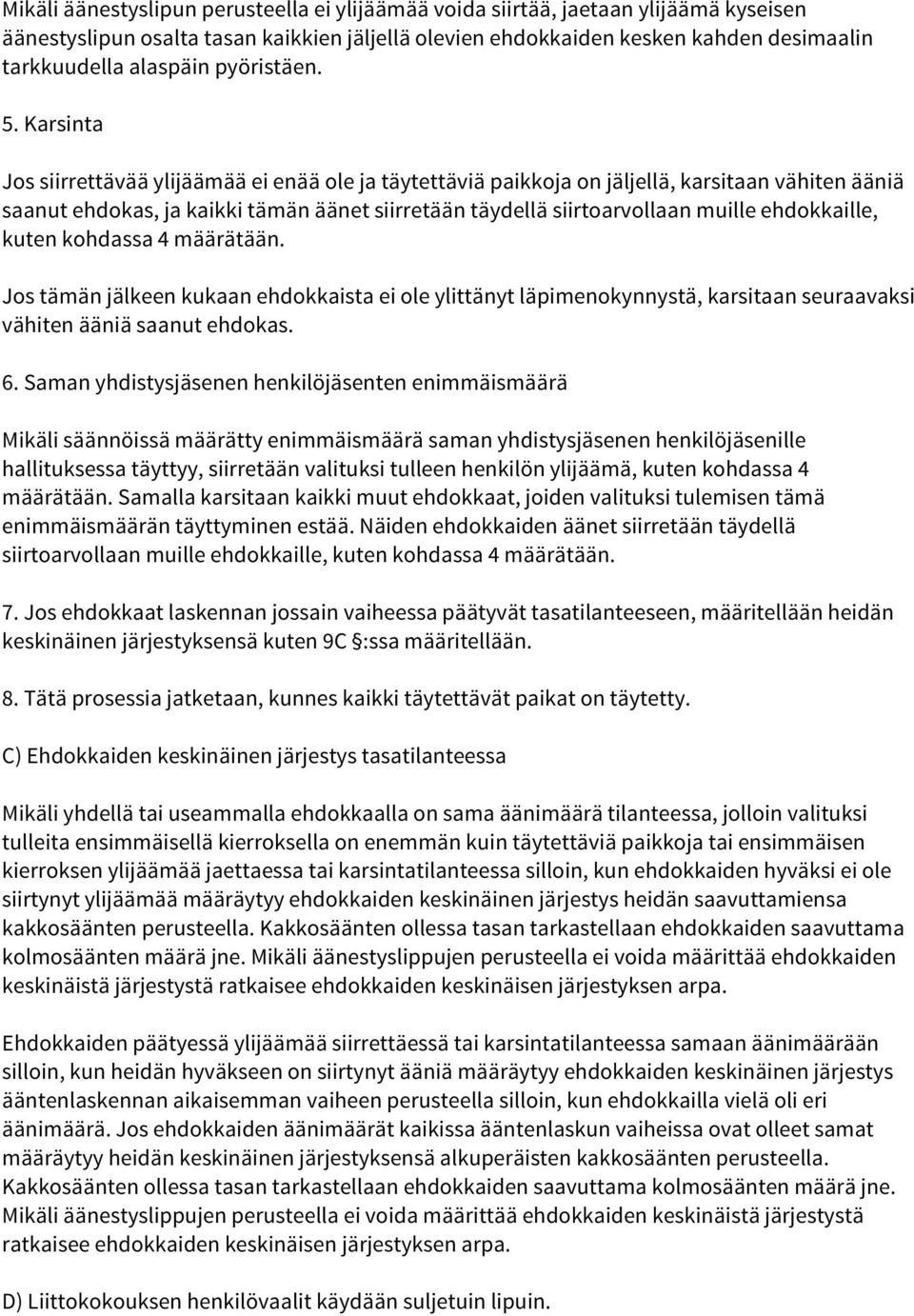 Karsinta Jos siirrettävää ylijäämää ei enää ole ja täytettäviä paikkoja on jäljellä, karsitaan vähiten ääniä saanut ehdokas, ja kaikki tämän äänet siirretään täydellä siirtoarvollaan muille